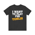 I Want to Play for Tomlin   - Short Sleeve Tee T-Shirt Printify   