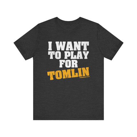 I Want to Play for Tomlin   - Short Sleeve Tee T-Shirt Printify   