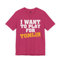 I Want to Play for Tomlin   - Short Sleeve Tee T-Shirt Printify Berry S 