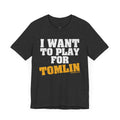 I Want to Play for Tomlin   - Short Sleeve Tee T-Shirt Printify Dark Grey Heather S 