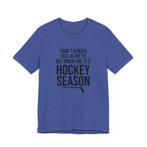 I Don't Always Yell at My TV, but When I Do, it's Hockey Season - Short Sleeve Tee T-Shirt Printify Heather True Royal XS