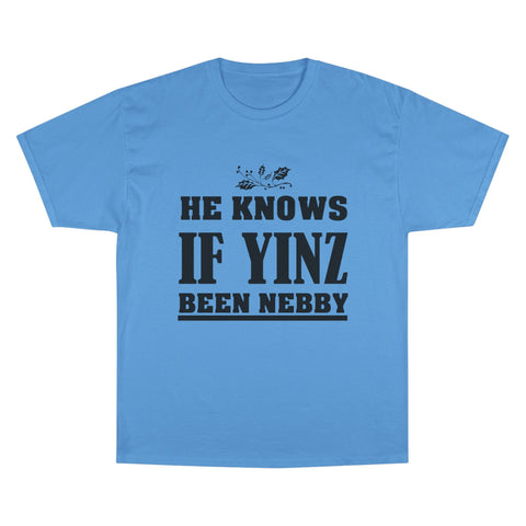 He Knows if Yinz Been Nebby - Champion T-Shirt