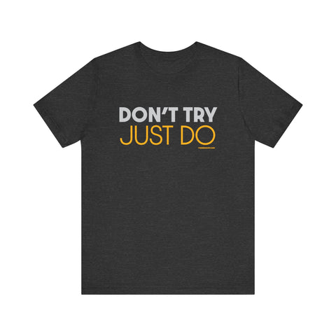 Pittsburgh Dad says this T-Shirt - "Don't Try, JUST DO"