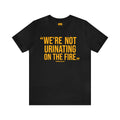 "We're Not Urinating On The Fire" - Tomlin Quote - Short Sleeve Tee T-Shirt Printify Black S 