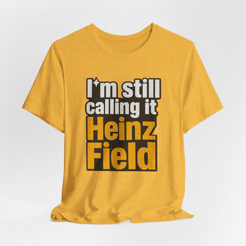 Heinz Field Throwback T‑Shirt – "I’m Still Calling It Heinz Field" Fan Tee