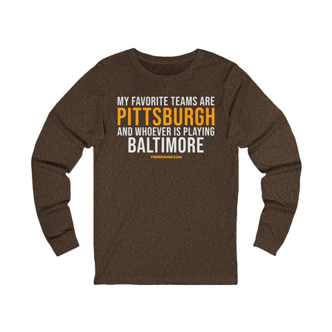 My Favorite Teams are Pittsburgh and Whoever is Playing Baltimore - Long Sleeve Tee Long-sleeve Printify S Heather Brown