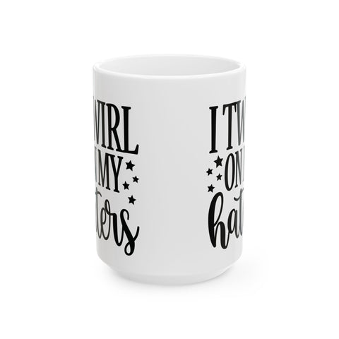 I Twirl on My Haters (Pittsburgh Sarcasm Series) -  Coffee Mugs (11oz, 15oz)
