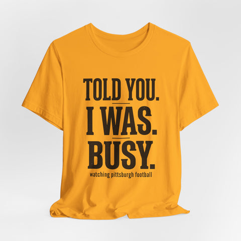 Told You I Was Busy Tee | Pittsburgh Football