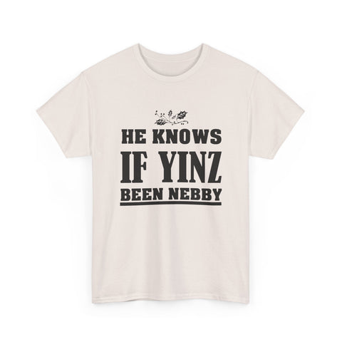 He Knows if Yinz Been Nebby - Unisex Heavy Cotton Tee