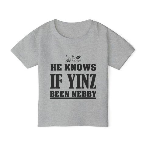 He Knows if Yinz Been Nebby - Toddler T-Shirt