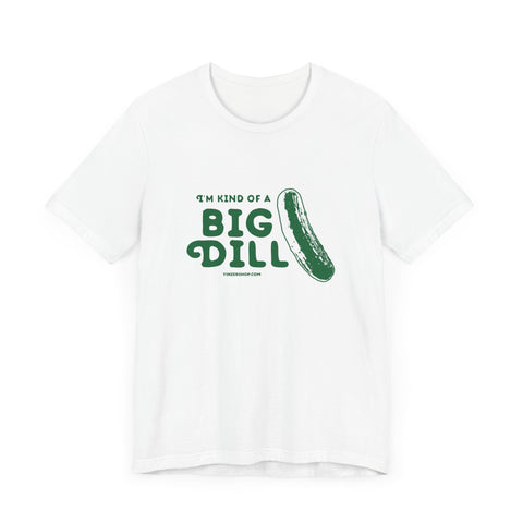 I'm Kind of a Big Dill - Short Sleeve T-Shirt T-Shirt Printify   