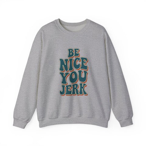 Be Nice You Jerk Crewneck Sweatshirt | Retro Bold Lettering, Sarcastic Slogan