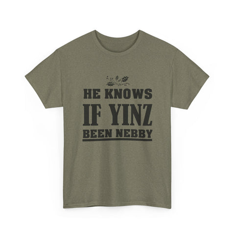 He Knows if Yinz Been Nebby - Unisex Heavy Cotton Tee