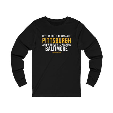 My Favorite Teams are Pittsburgh and Whoever is Playing Baltimore  - Long Sleeve Tee Long-sleeve Printify XS Black 