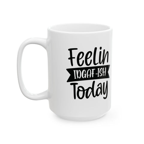 Feelin IDGAF-ish Today (Pittsburgh Sarcasm Series) -  Coffee Mugs (11oz, 15oz)