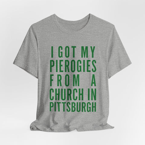 I Got My Pierogies From a Church in Pittsburgh - Unisex Jersey Short Sleeve Tee