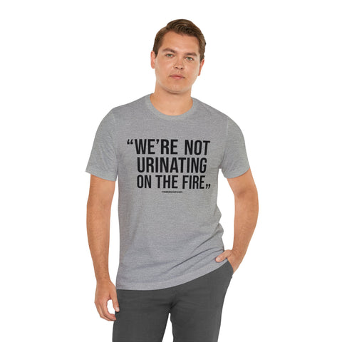 "We're Not Urinating On The Fire" - Tomlin Quote - Short Sleeve Tee T-Shirt Printify   