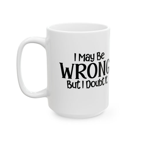 I May Be Wrong, But I Doubt It (Pittsburgh Sarcasm Series) -  Coffee Mugs (11oz, 15oz)