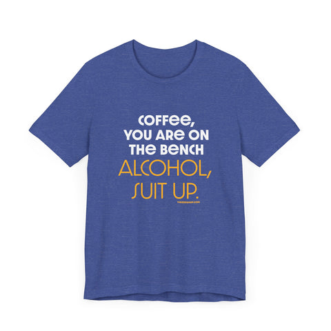 Yinzer Dad - Coffee You Are On The Bench, Alcohol, Suit Up - T-shirt