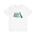 I'm Kind of a Big Dill - Short Sleeve T-Shirt T-Shirt Printify White S 