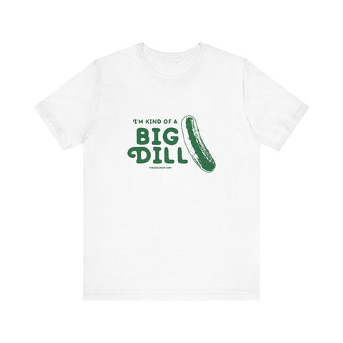 I'm Kind of a Big Dill - Short Sleeve T-Shirt T-Shirt Printify White S 