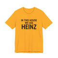 In This House We Use Heinz - Short Sleeve Tee T-Shirt Printify Gold S