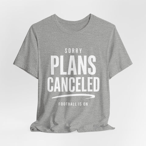 Sorry Plans Canceled Football Is On T‑Shirt