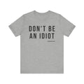 Don't Be An Idiot - Pittsburgh Culture T-Shirt - SHORT SLEEVE TEE T-Shirt Printify Athletic Heather S 