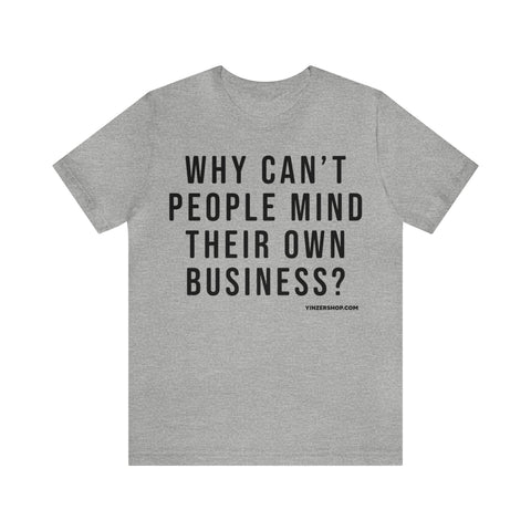 Why Can't People Mind Their Own Business? - Pittsburgh Culture T-Shirt - Short Sleeve Tee T-Shirt Printify Athletic Heather S 