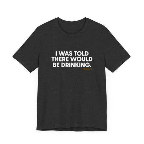 Pittsburgh Dad says this T-Shirt - "I Was Told There Would Be Drinking"