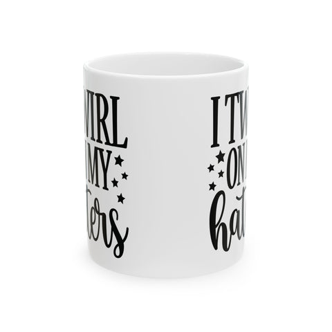 I Twirl on My Haters (Pittsburgh Sarcasm Series) -  Coffee Mugs (11oz, 15oz)