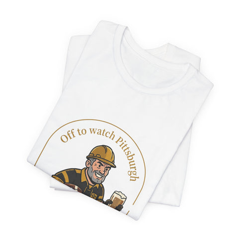 Off to Watch Pittsburgh Fan Tee Shirt
