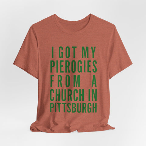 I Got My Pierogies From a Church in Pittsburgh - Unisex Jersey Short Sleeve Tee
