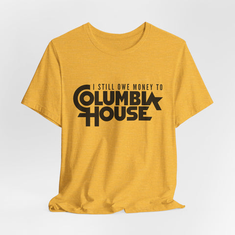 I Still Owe Money to Columbia House - Unisex Jersey Short Sleeve Tee