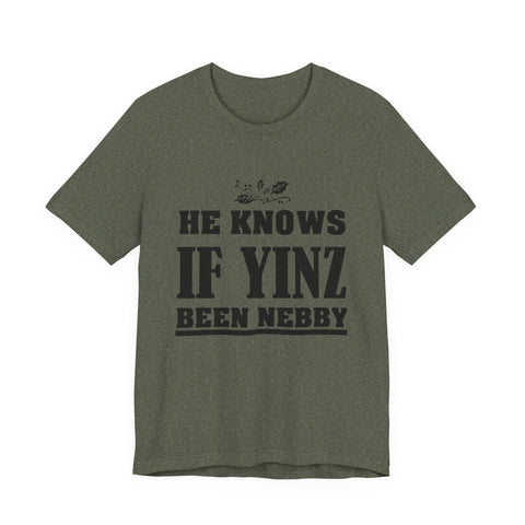 He Knows if Yinz Been Nebby - Unisex Jersey Short Sleeve Tee