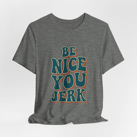 Be Nice You Jerk phrase tee | Retro groovy typography T-Shirt