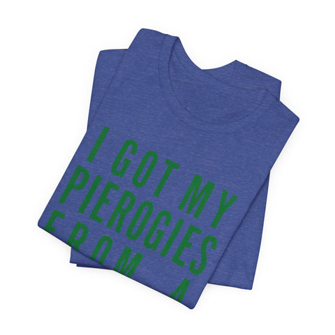 I Got My Pierogies From a Church in Pittsburgh - Unisex Jersey Short Sleeve Tee