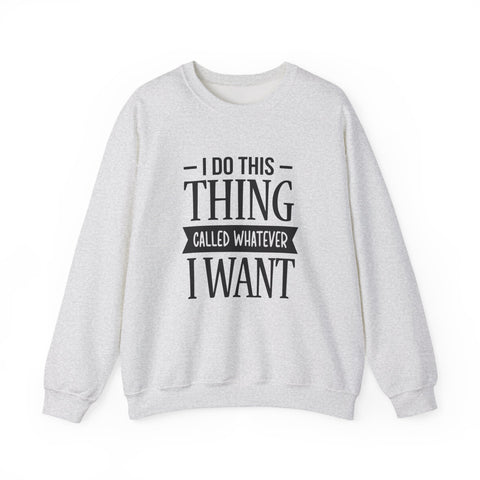 I Do Whatever I Want (Pittsburgh Sarcasm Series) - Heavy Blend™ Crewneck Sweatshirt