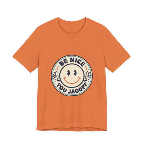 Be Nice You Jagoff Smile Badge Tee | Sarcastic Slogan Shirt