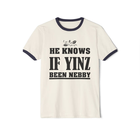 He Knows if Yinz Been Nebby - Unisex Cotton Ringer T-Shirt