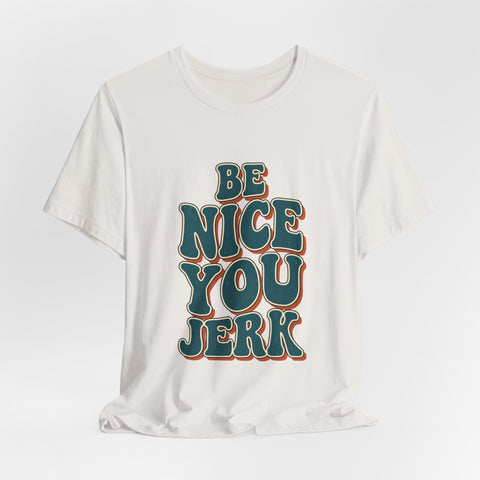 Be Nice You Jerk phrase tee | Retro groovy typography T-Shirt