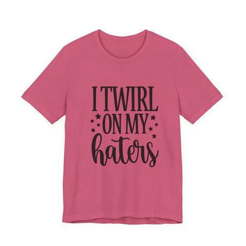 I Twirl on My Haters (Pittsburgh Sarcasm Series) - Unisex Jersey Short Sleeve Tee