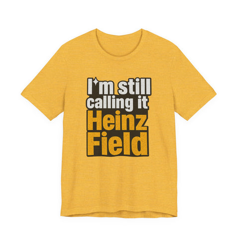 Heinz Field Throwback T‑Shirt – "I’m Still Calling It Heinz Field" Fan Tee