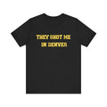 They Shot Me in Denver Joey Porter quote Tee Shirt T-Shirt Printify Black S 