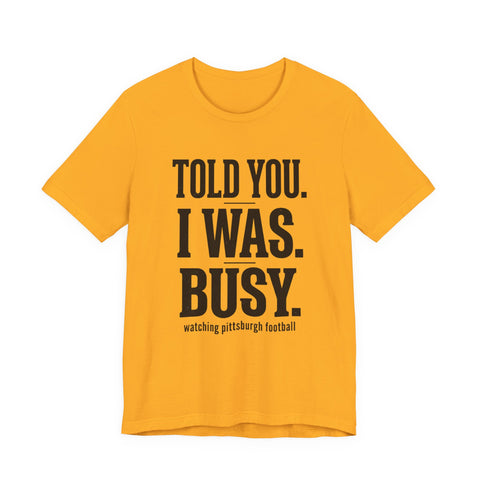 Told You I Was Busy Tee | Pittsburgh Football