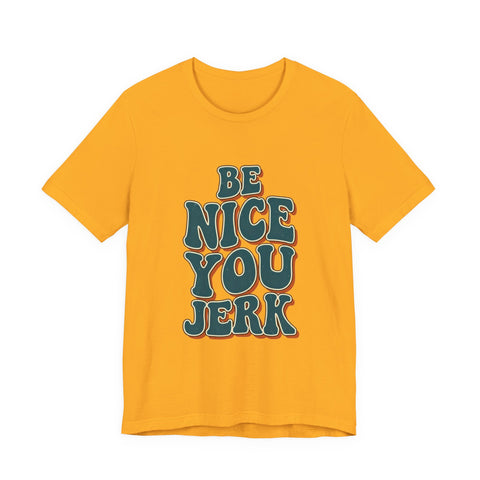 Be Nice You Jerk phrase tee | Retro groovy typography T-Shirt