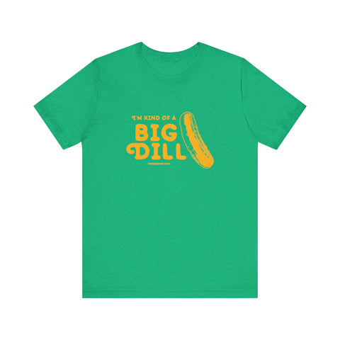 I'm Kind of a Big Dill - Short Sleeve T-Shirt T-Shirt Printify Heather Kelly S 