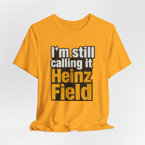 Heinz Field Throwback T‑Shirt – "I’m Still Calling It Heinz Field" Fan Tee