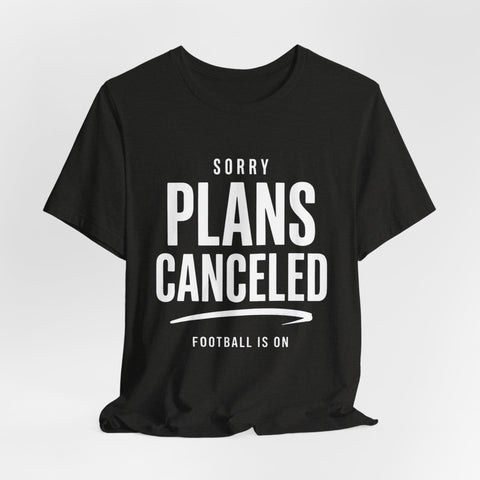 Sorry Plans Canceled Football Is On T‑Shirt
