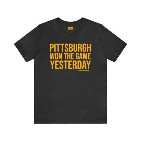 Pittsburgh Won the Game Yesterday - Short Sleeve Tee T-Shirt Printify Dark Grey Heather S 